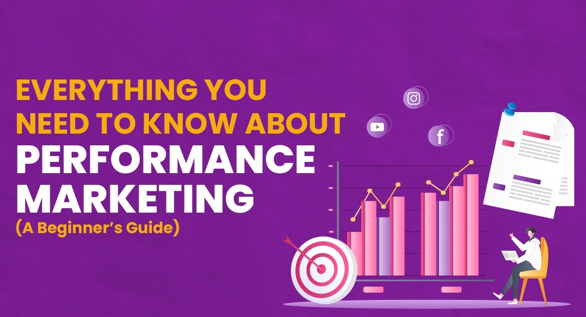 Everything You Need to Know about Performance Marketing A Beginner’s Guide