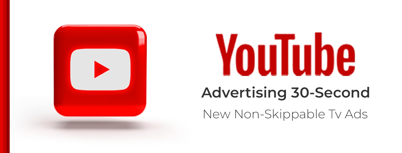 YouTube Advertising 30-Second New Non-Skippable TvAds