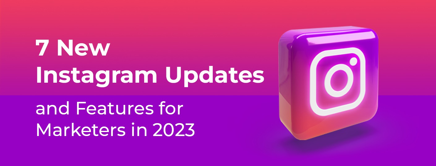 7 New Instagram Updates and Features for Marketers in 2023