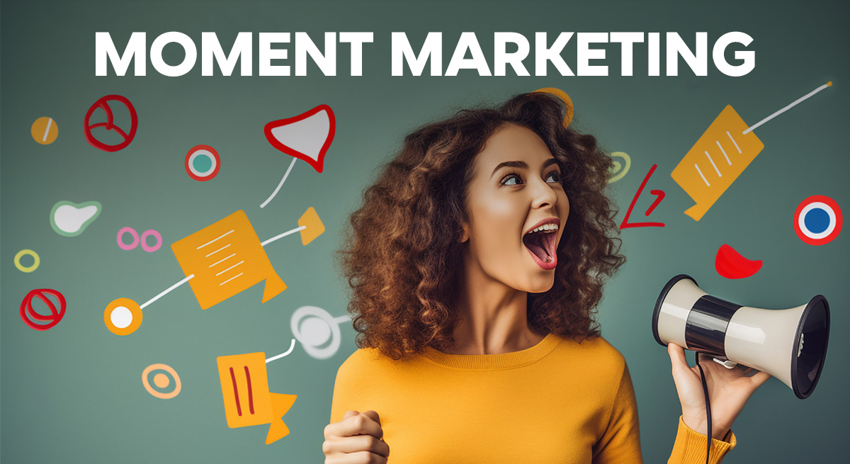 Moment Marketing: How to Leverage Latest Trends and Current Events for Maximum Brand Impact