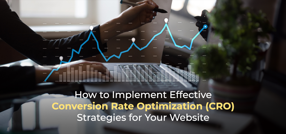 How to Implement Effective Conversion Rate Optimization (CRO) Strategies for Your Website