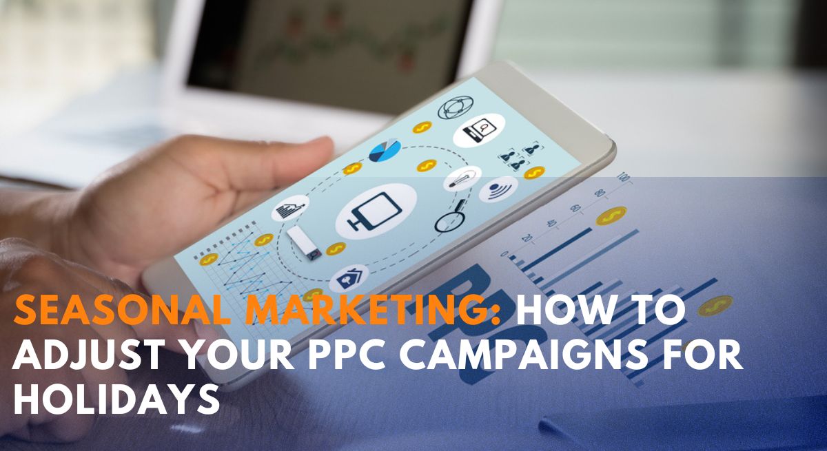 Seasonal Marketing: How to Adjust Your PPC Campaigns for Holidays