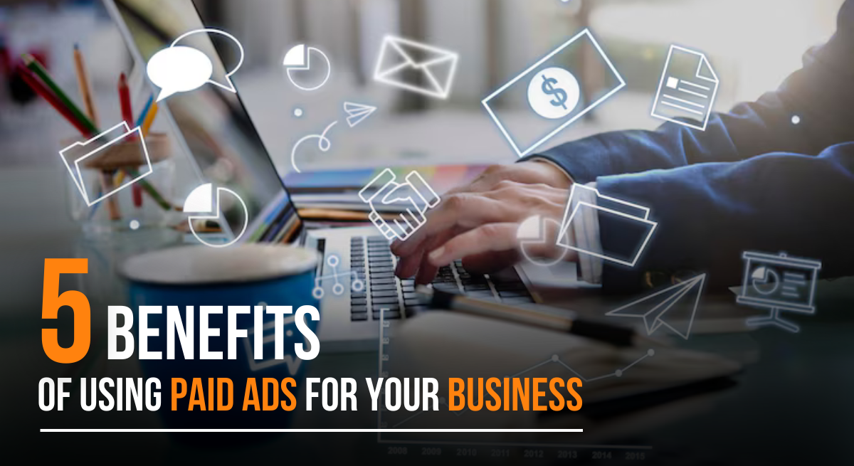 5 Benefits of Using Paid Ads for Your Business
