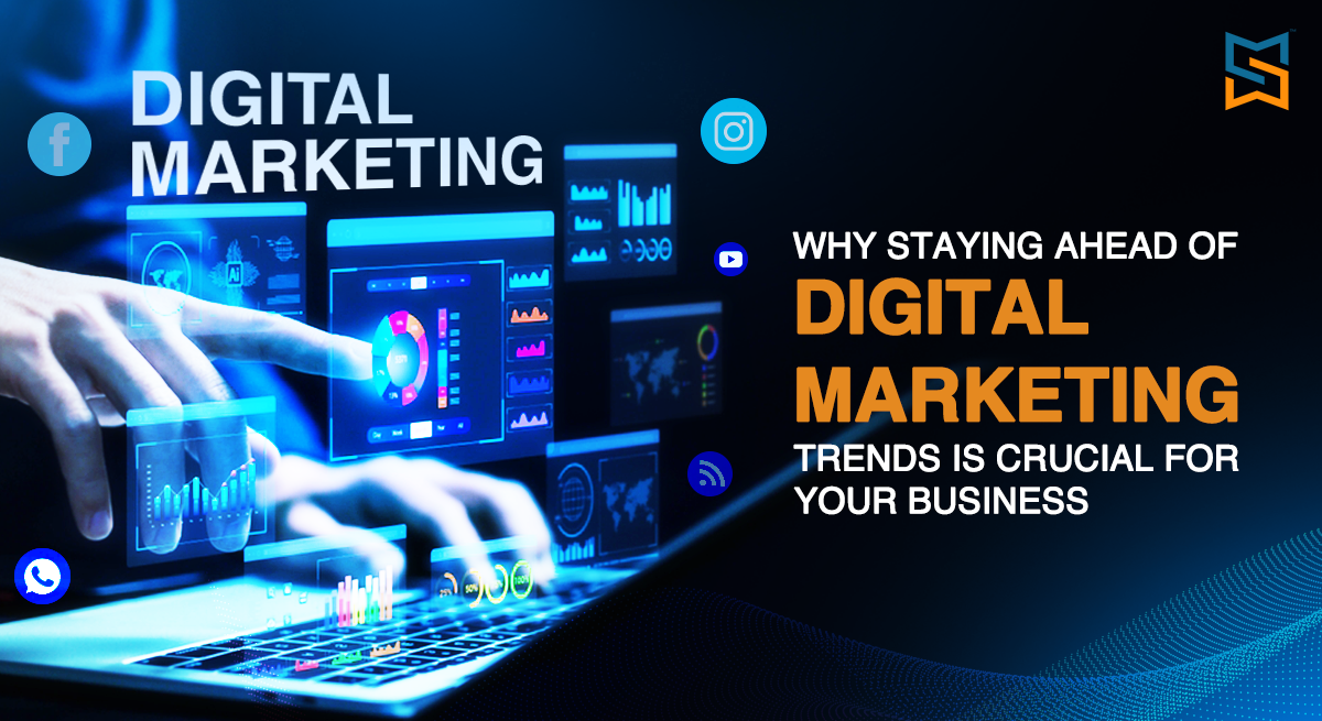 Why Staying Ahead of Digital Marketing Trends is Crucial for Your Business